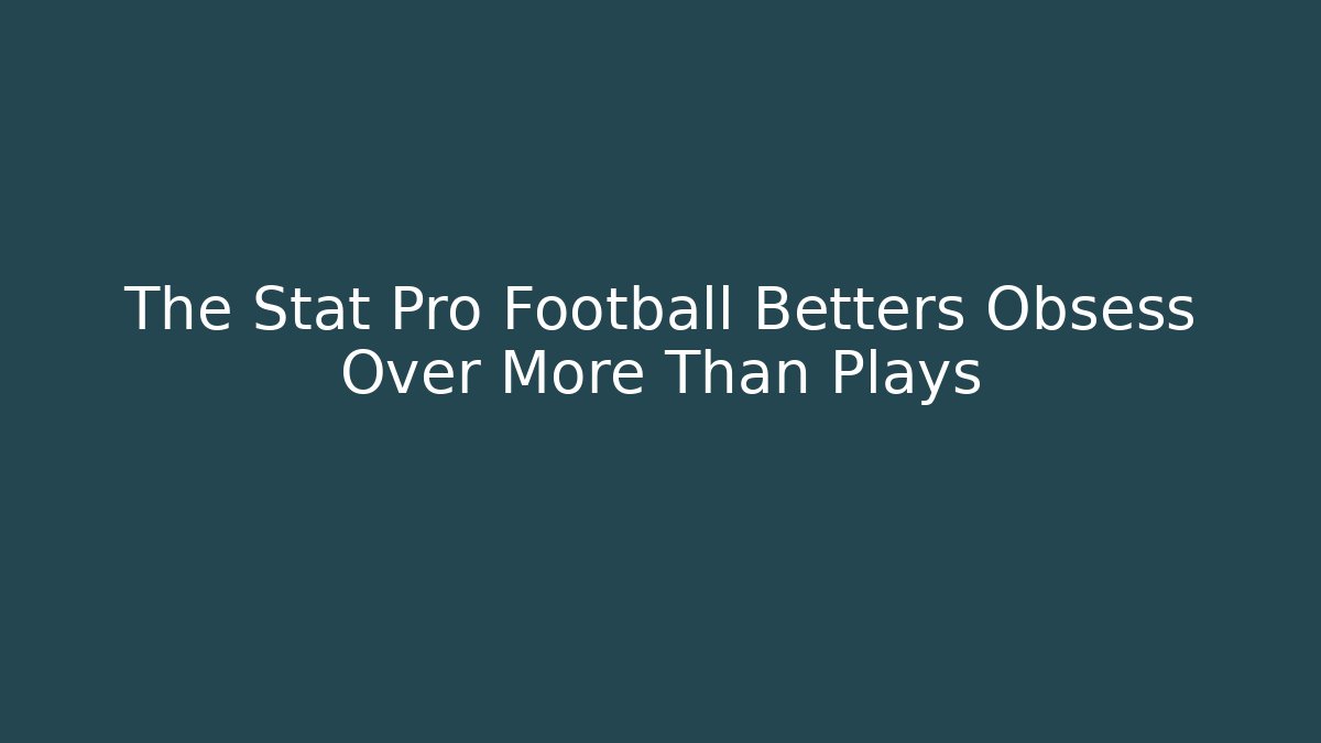 The Stat Pro Football Betters Obsess Over More Than Plays