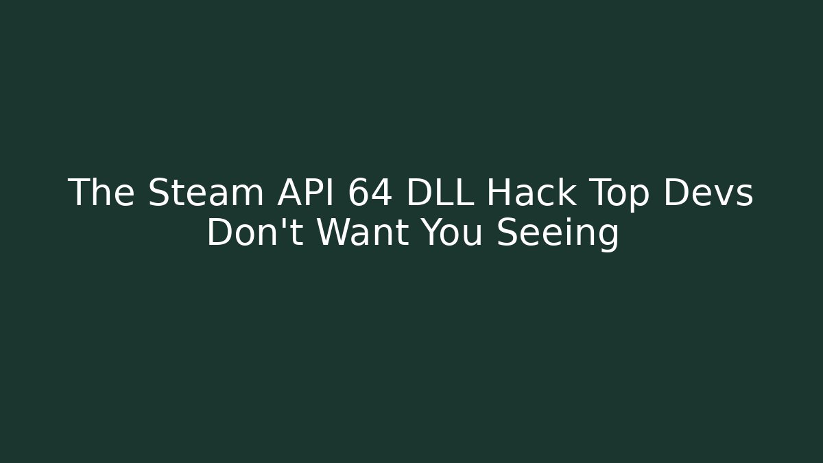 The Steam API 64 DLL Hack Top Devs Don't Want You Seeing - NADclinic