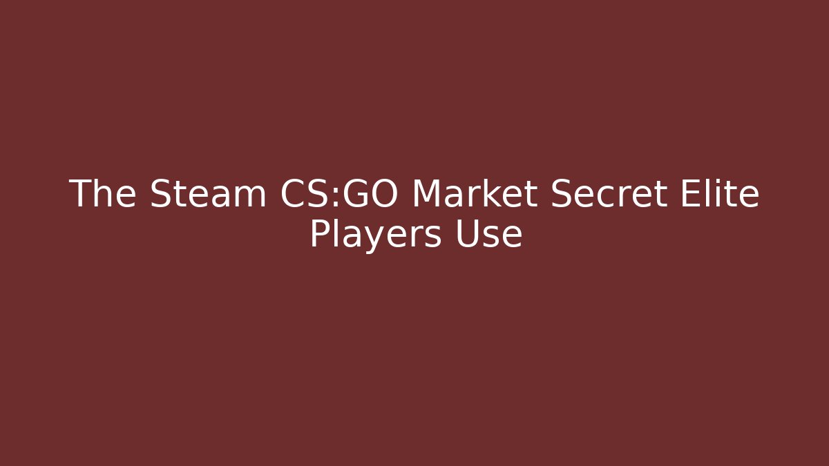 The Steam CS:GO Market Secret Elite Players Use