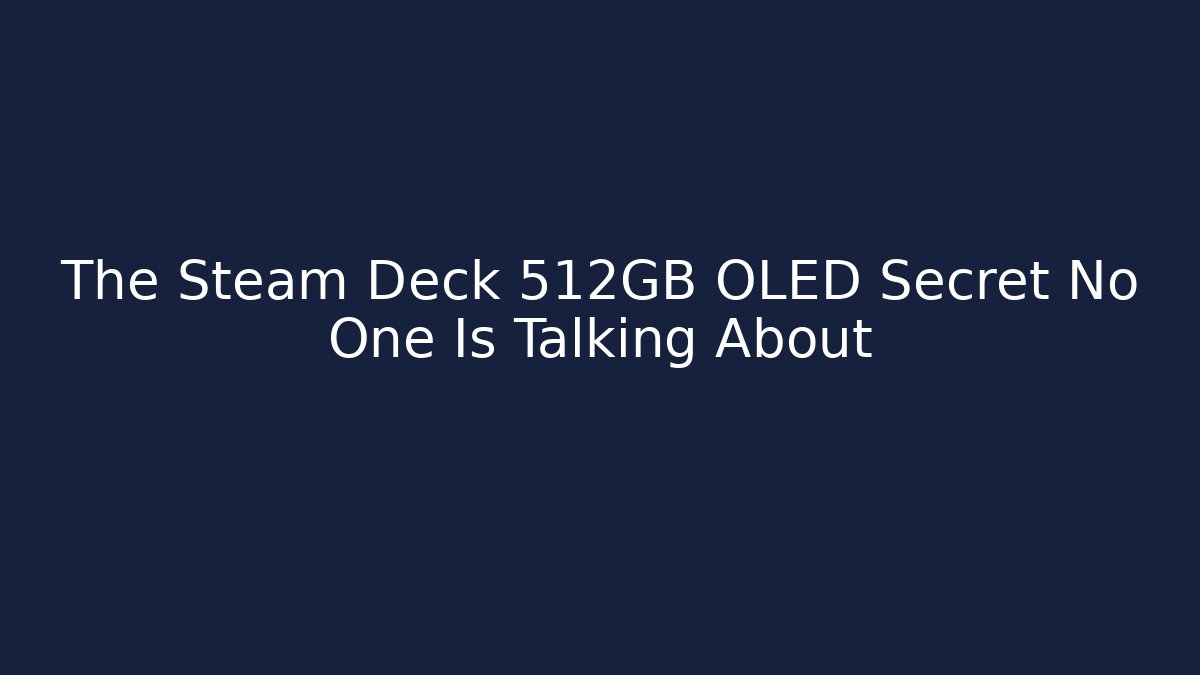 The Steam Deck 512GB OLED Secret No One Is Talking About