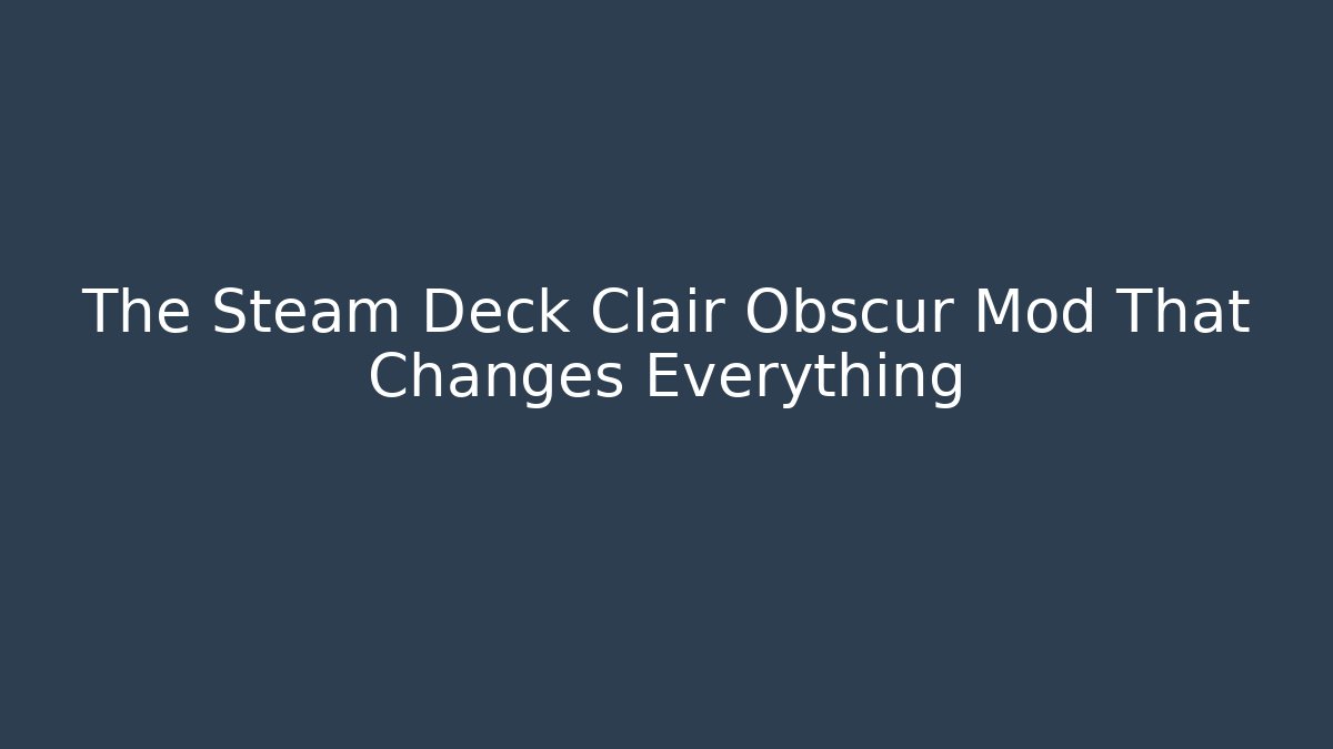 The Steam Deck Clair Obscur Mod That Changes Everything