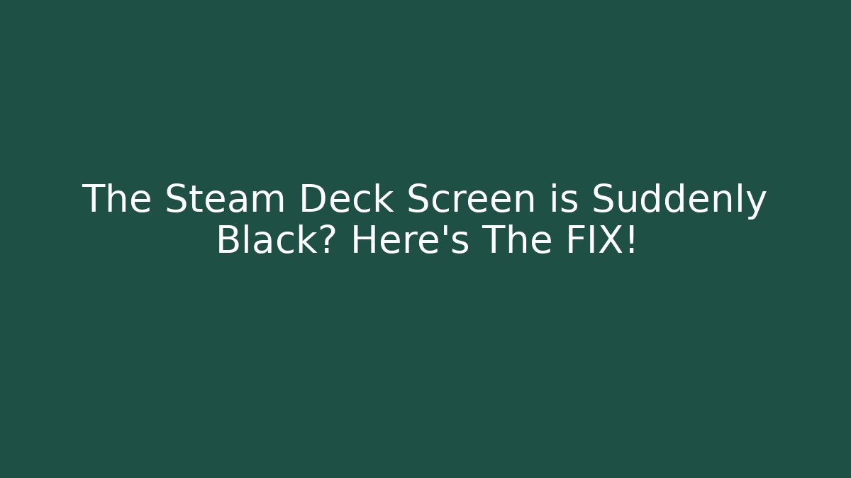 The Steam Deck Screen is Suddenly Black? Here's The FIX!