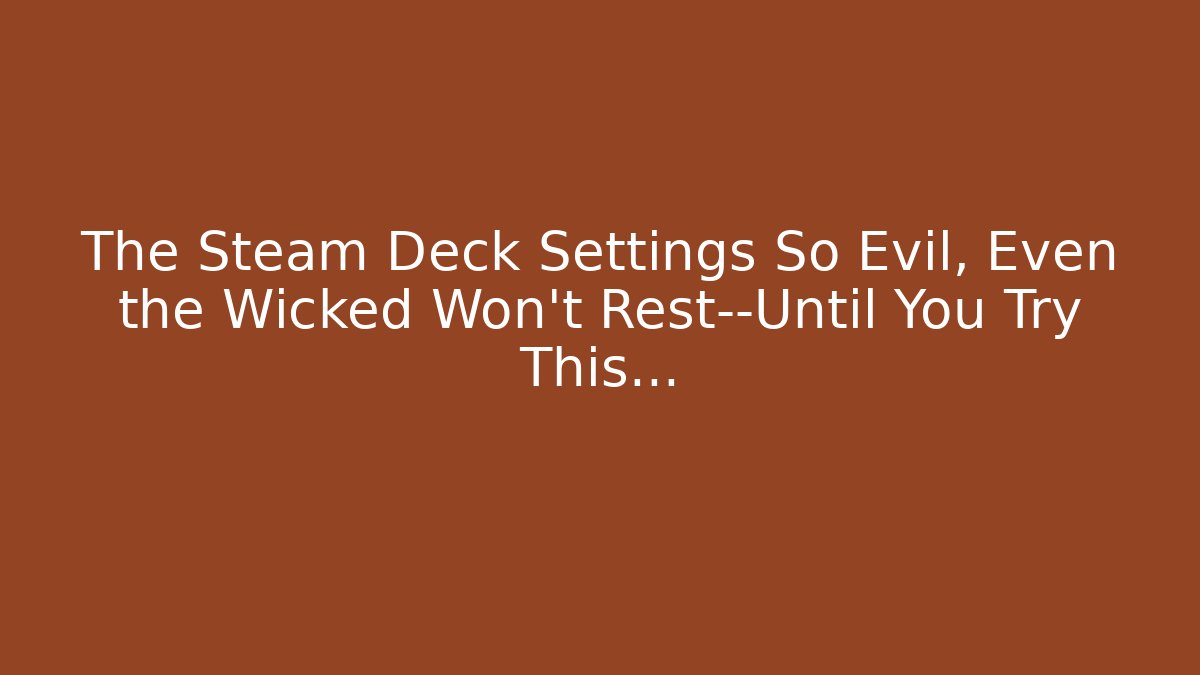 The Steam Deck Settings So Evil, Even the Wicked Won’t Rest—Until You Try This… - NADclinic