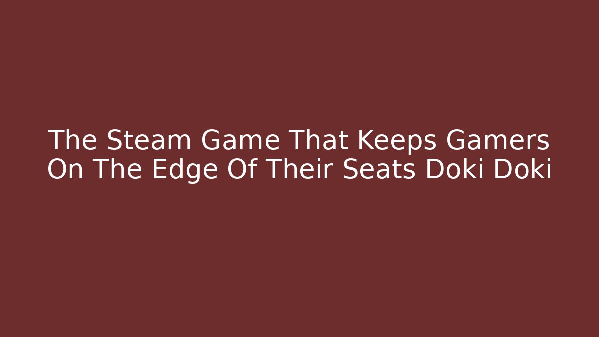 The Steam Game That Keeps Gamers On The Edge Of Their Seats Doki Doki