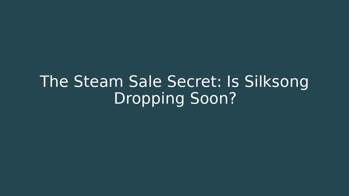 The Steam Sale Secret: Is Silksong Dropping Soon?