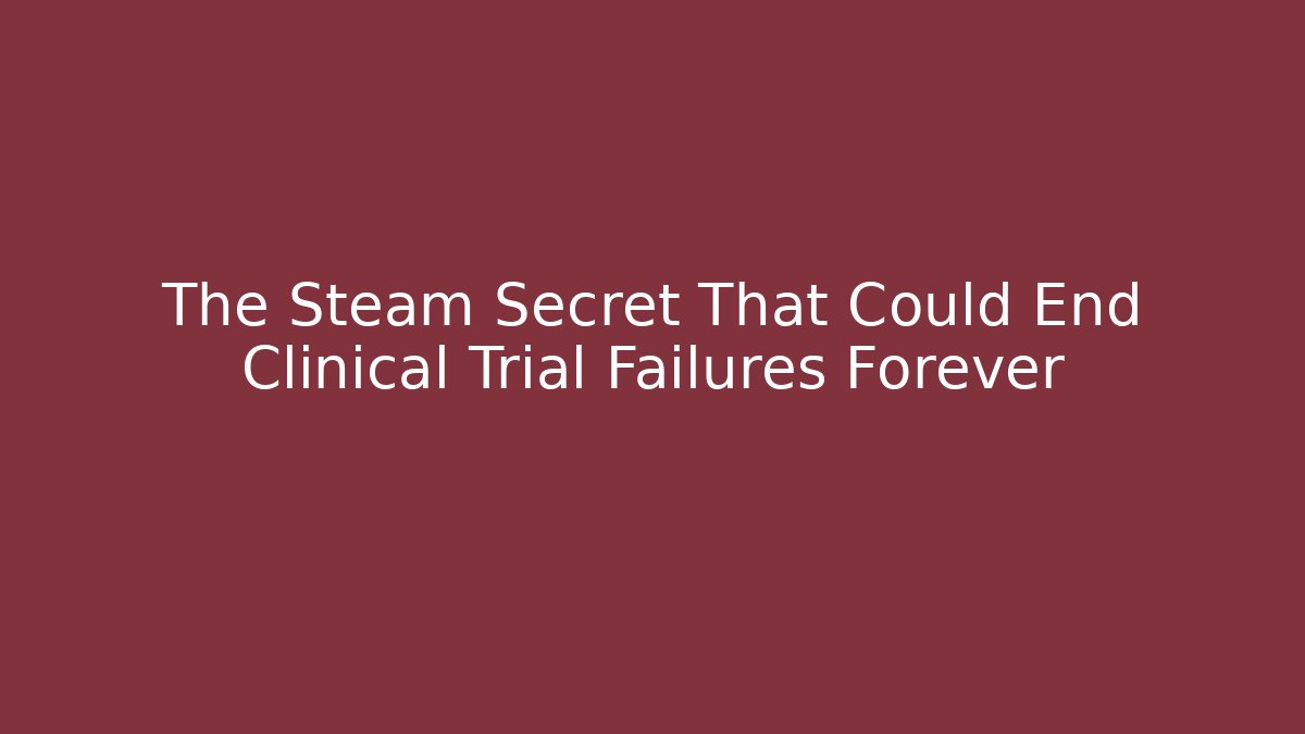 The Steam Secret That Could End Clinical Trial Failures Forever