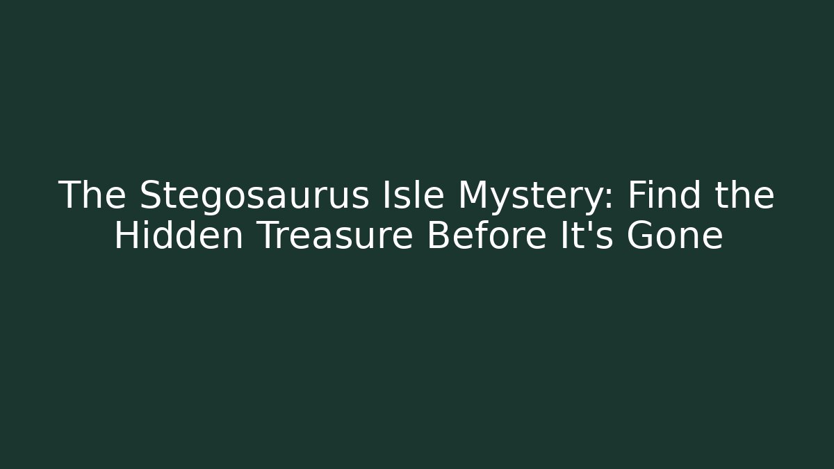 The Stegosaurus Isle Mystery: Find the Hidden Treasure Before It’s Gone