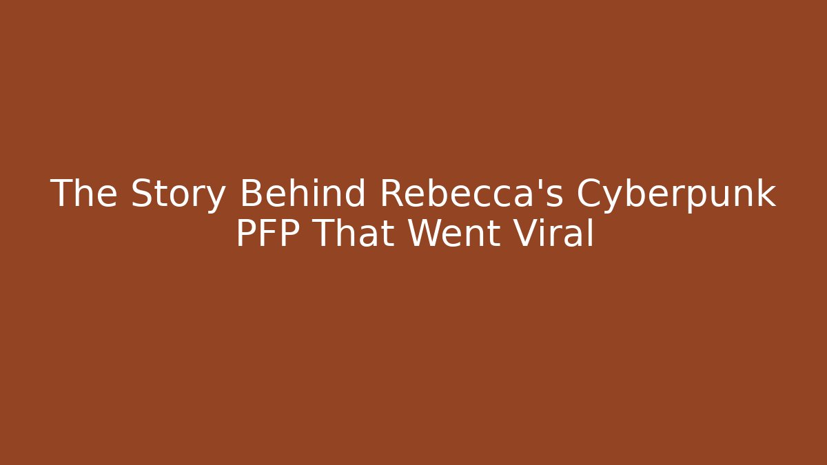 The Story Behind Rebecca's Cyberpunk PFP That Went Viral