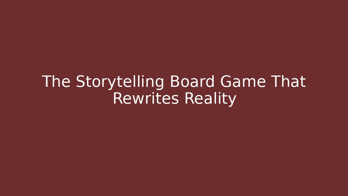 The Storytelling Board Game That Rewrites Reality
