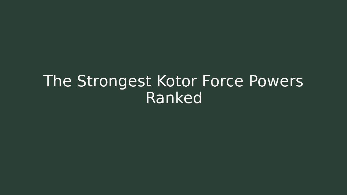 The Strongest Kotor Force Powers Ranked