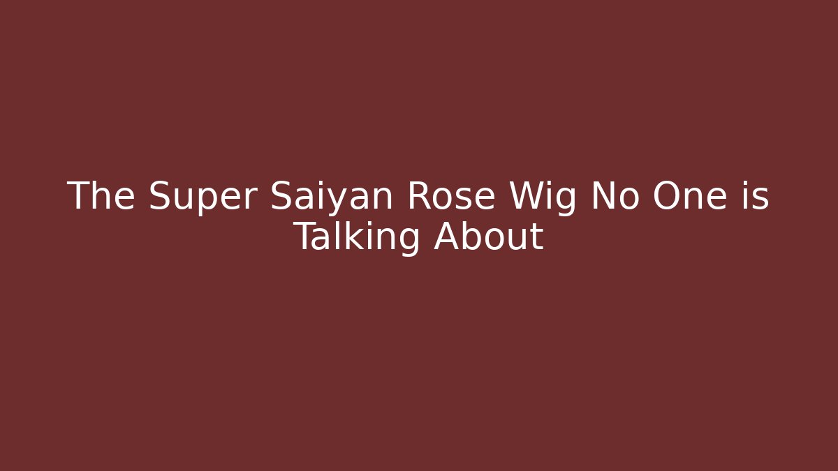 The Super Saiyan Rose Wig No One is Talking About