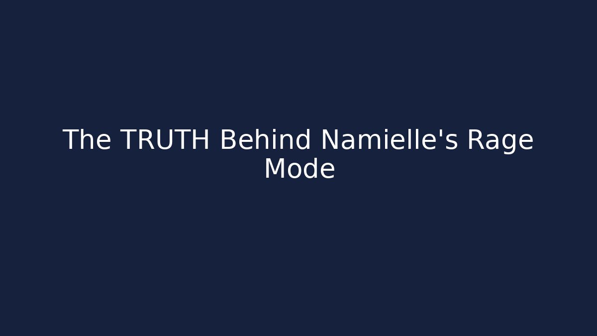 The TRUTH Behind Namielle's Rage Mode