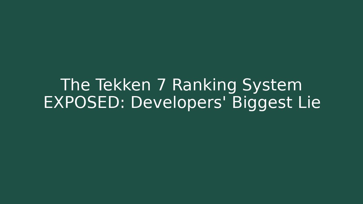 The Tekken 7 Ranking System EXPOSED: Developers' Biggest Lie