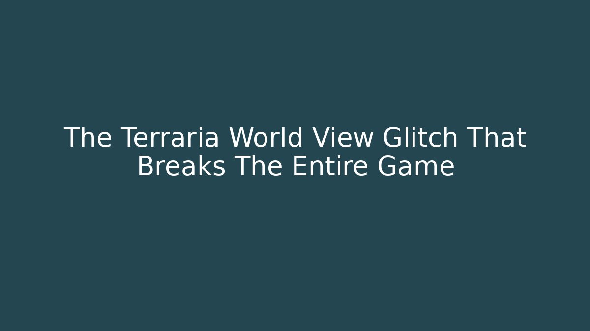 The Terraria World View Glitch That Breaks The Entire Game