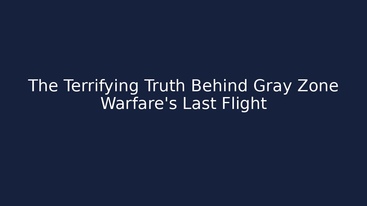 The Terrifying Truth Behind Gray Zone Warfare's Last Flight