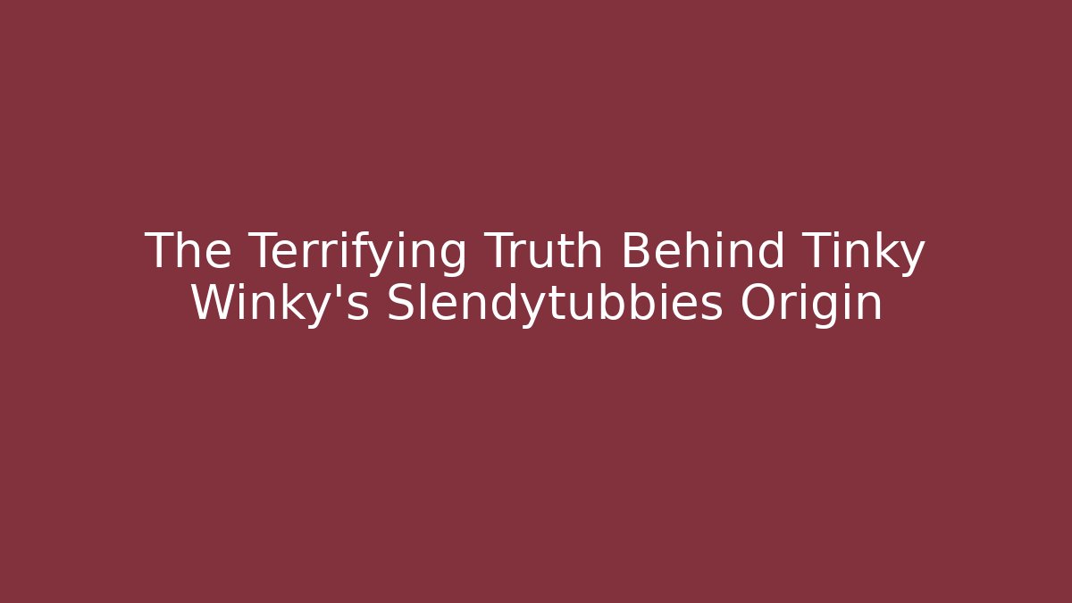 The Terrifying Truth Behind Tinky Winky's Slendytubbies Origin