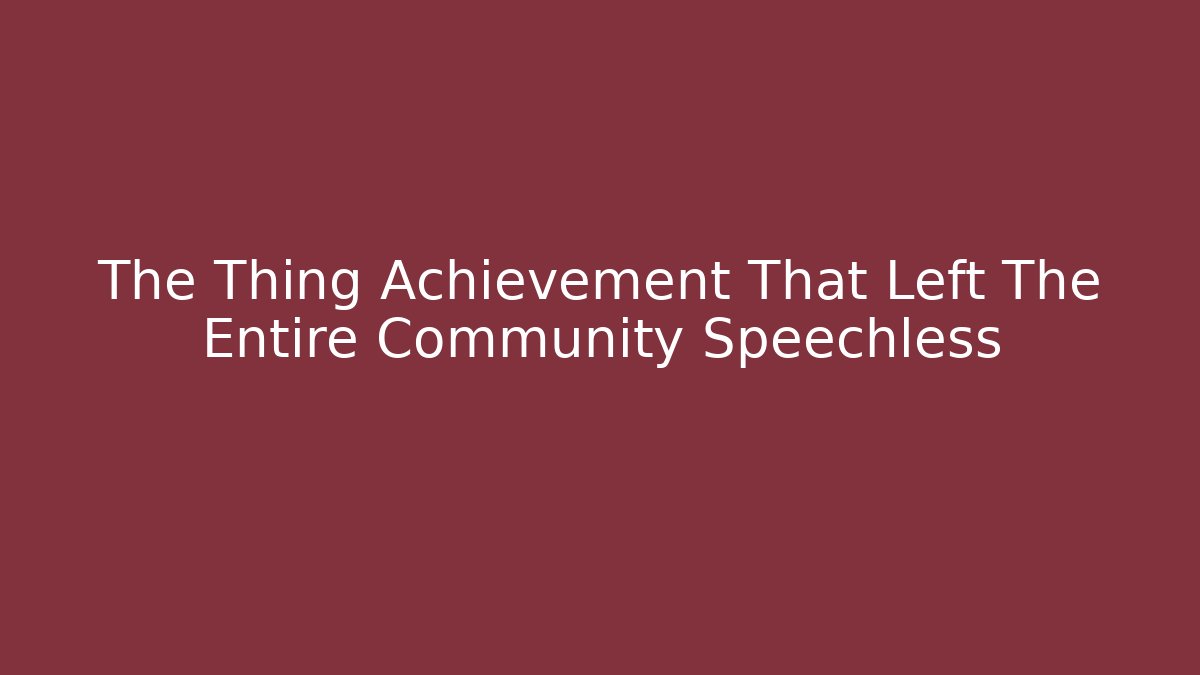 The Thing Achievement That Left The Entire Community Speechless