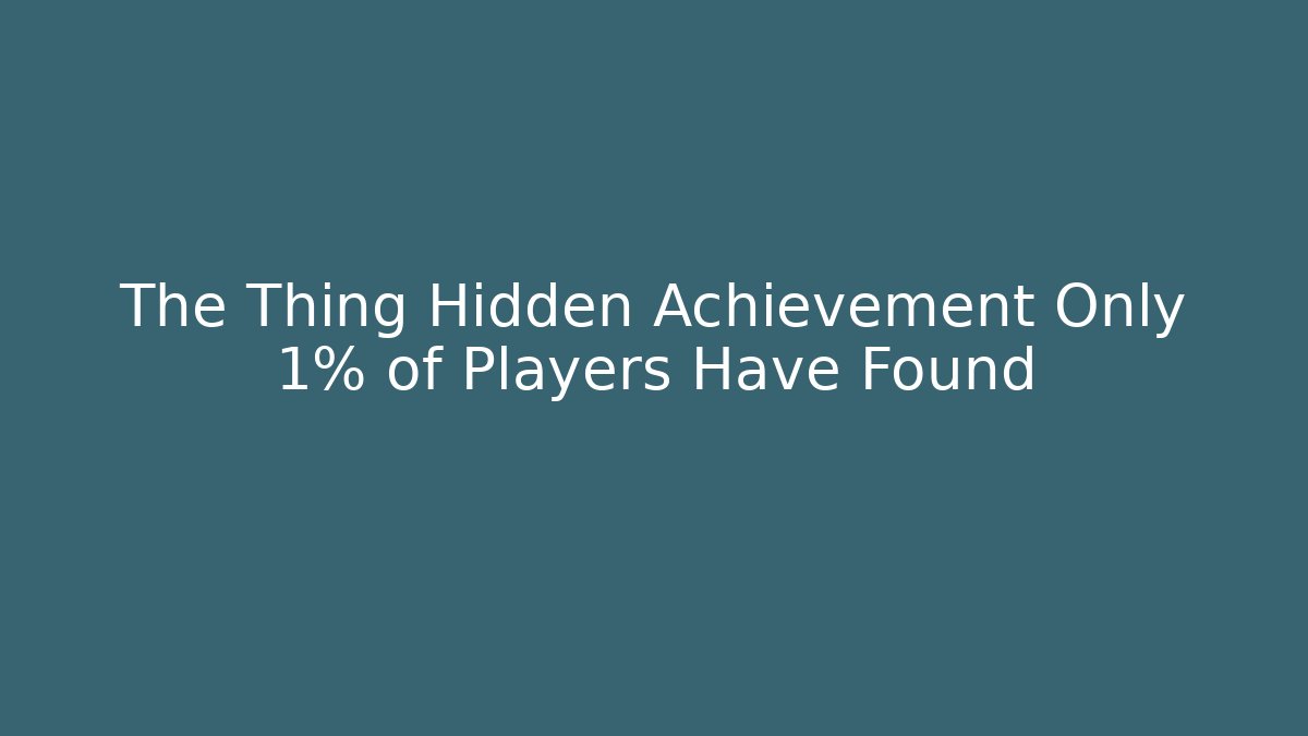 The Thing Hidden Achievement Only 1% of Players Have Found