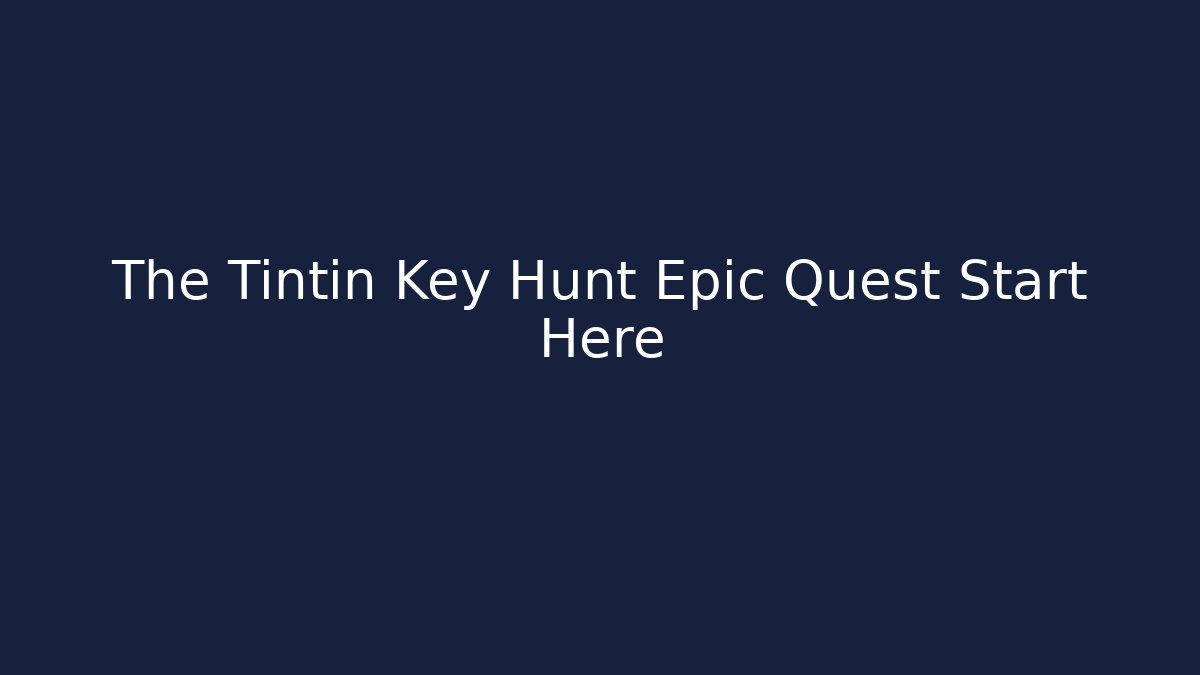 The Tintin Key Hunt Epic Quest Start Here