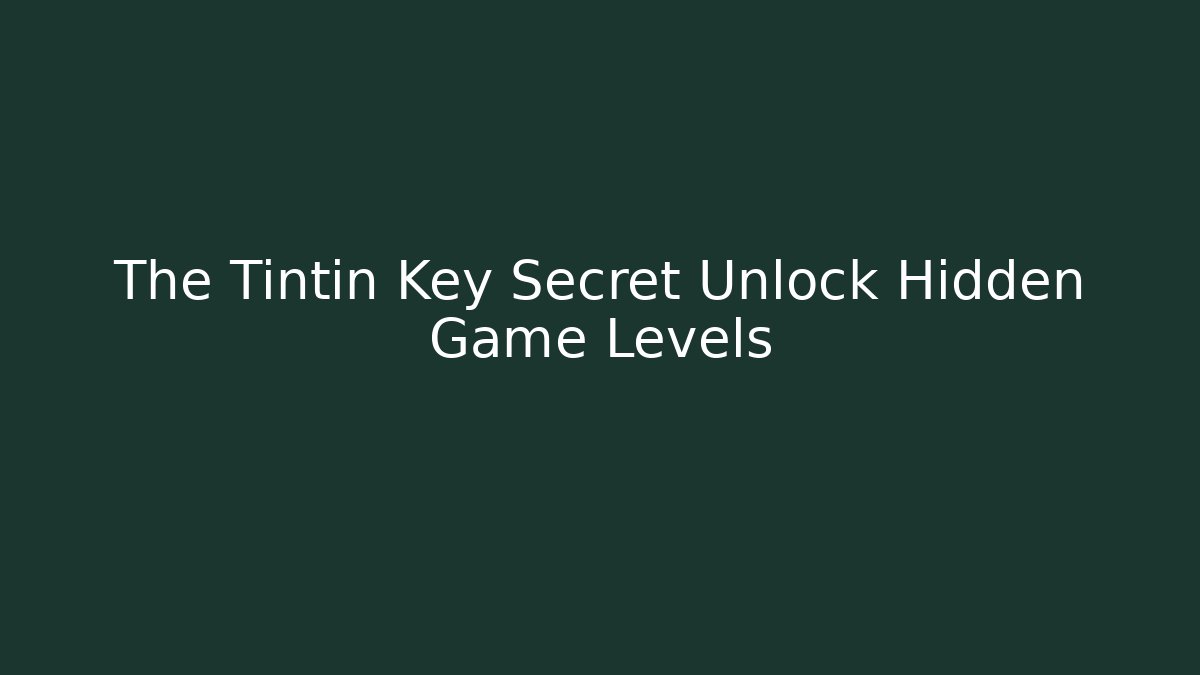 The Tintin Key Secret Unlock Hidden Game Levels