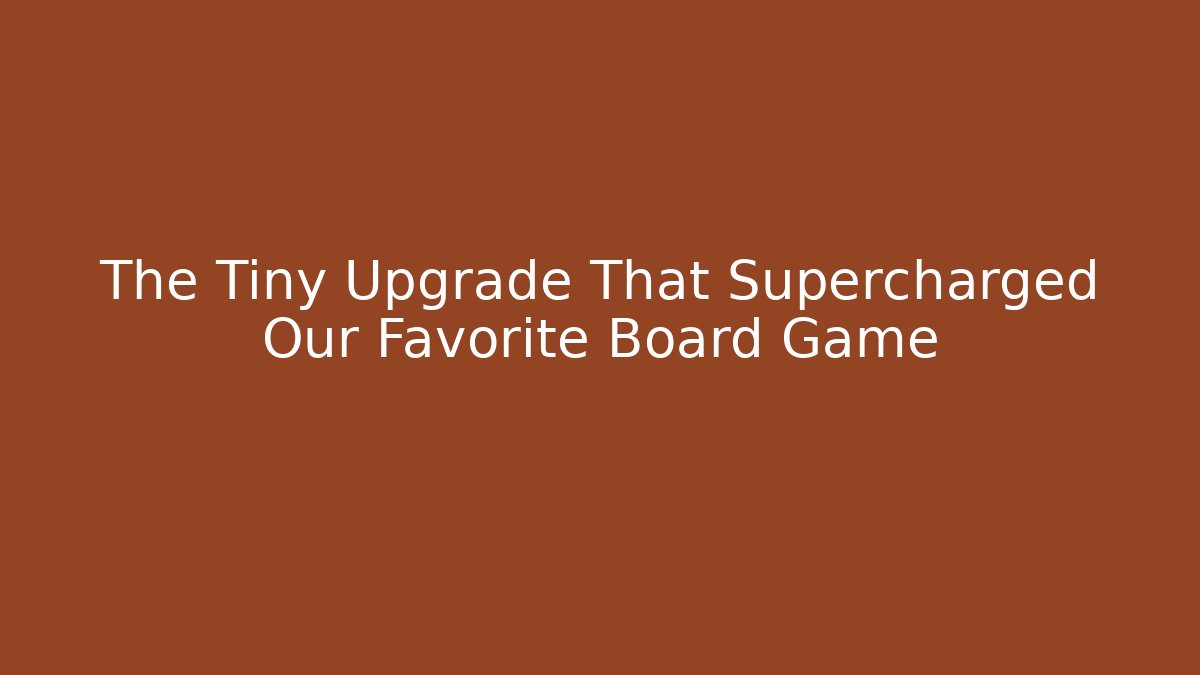 The Tiny Upgrade That Supercharged Our Favorite Board Game - NADclinic