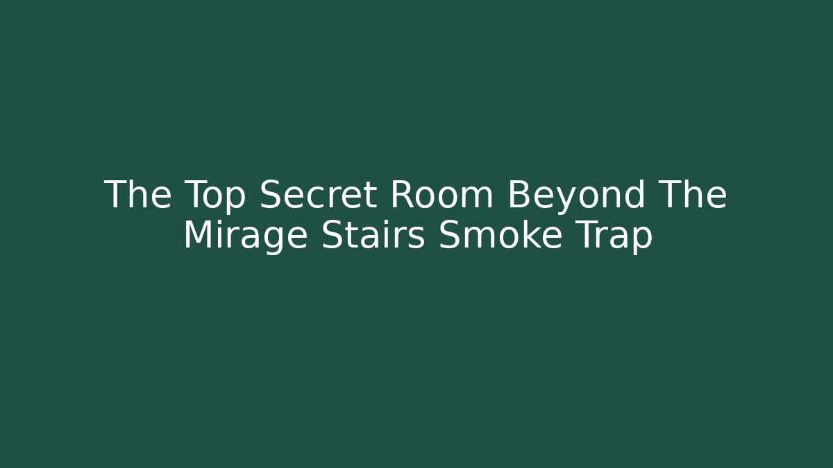 The Top Secret Room Beyond The Mirage Stairs Smoke Trap
