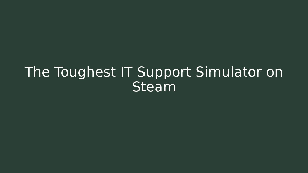 The Toughest IT Support Simulator on Steam
