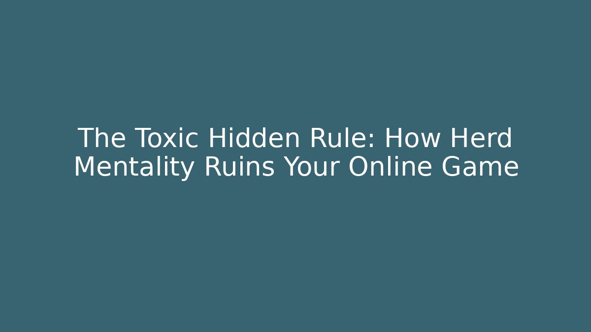 The Toxic Hidden Rule: How Herd Mentality Ruins Your Online Game