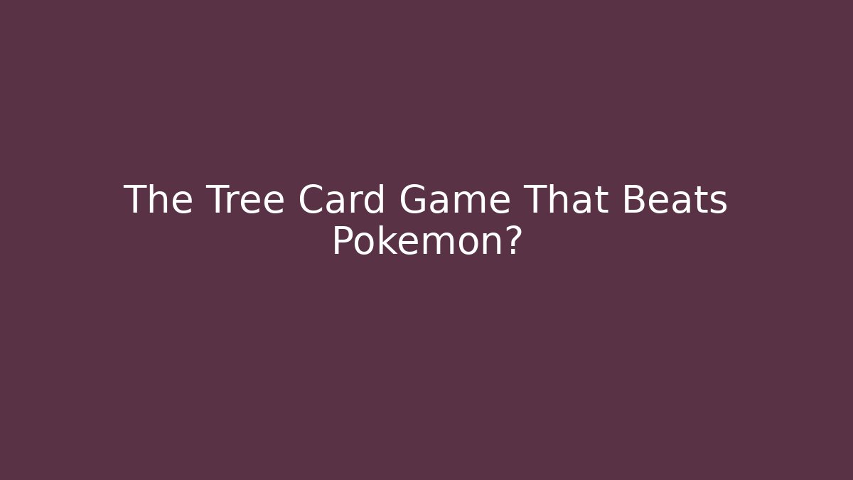 The Tree Card Game That Beats Pokémon?