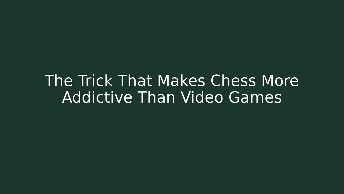 The Trick That Makes Chess More Addictive Than Video Games