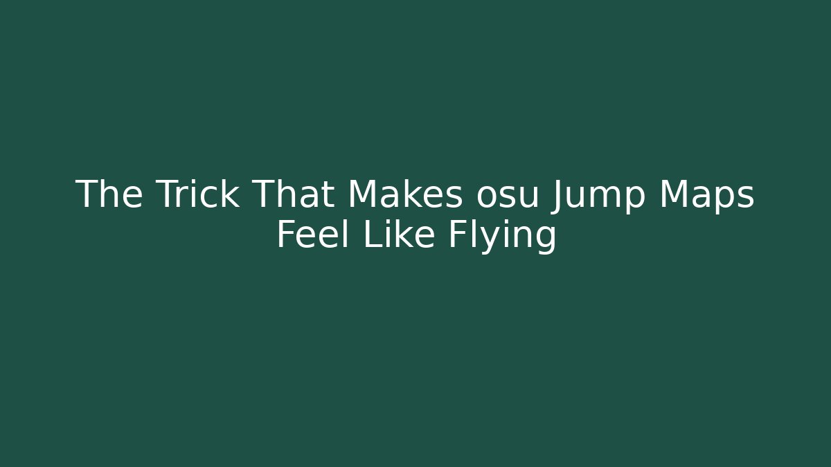 The Trick That Makes osu Jump Maps Feel Like Flying