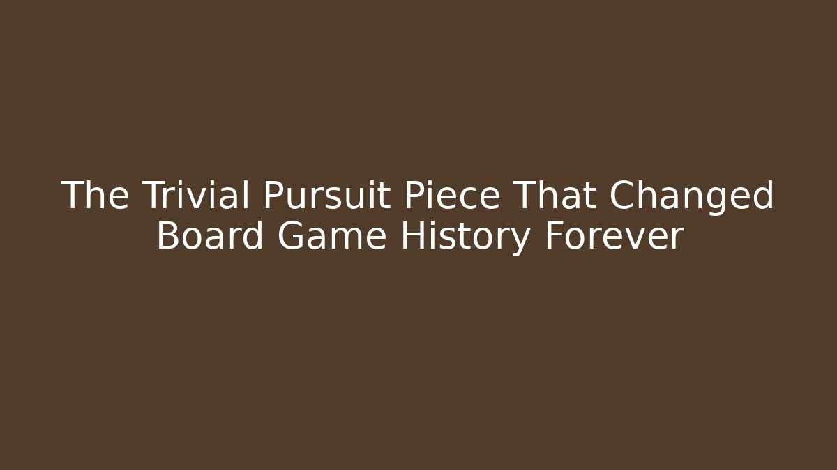 The Trivial Pursuit Piece That Changed Board Game History Forever