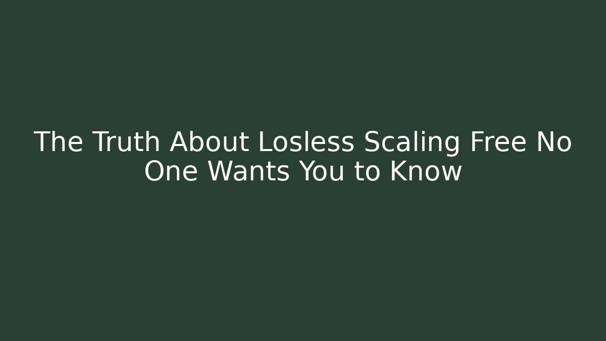 The Truth About Losless Scaling Free No One Wants You to Know