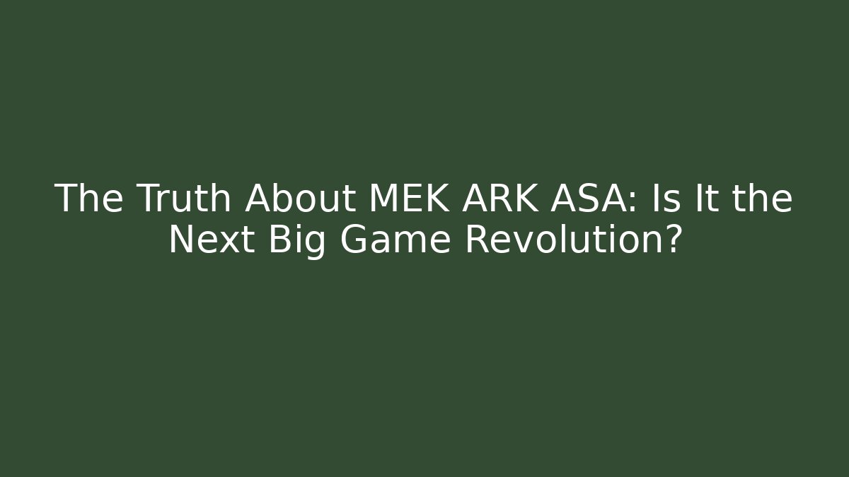 The Truth About MEK ARK ASA: Is It the Next Big Game Revolution?