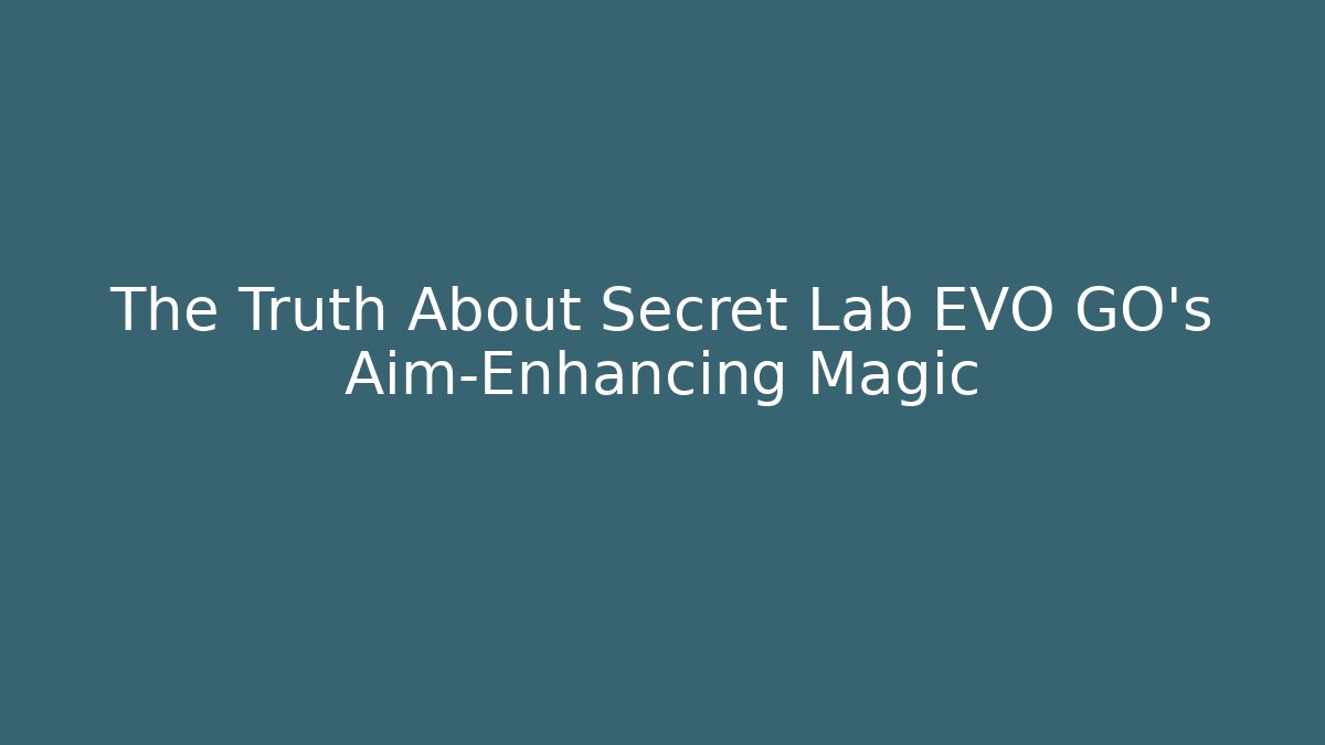 The Truth About Secret Lab EVO GO's Aim-Enhancing Magic