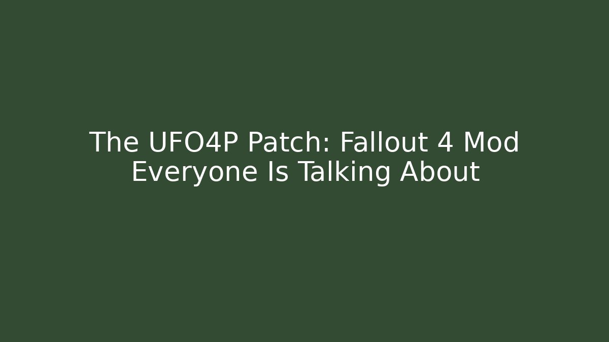 The UFO4P Patch: Fallout 4 Mod Everyone Is Talking About - NADclinic
