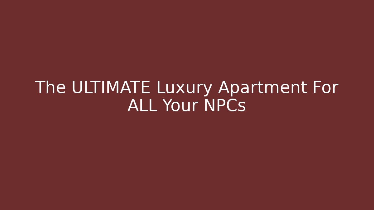 The ULTIMATE Luxury Apartment For ALL Your NPCs