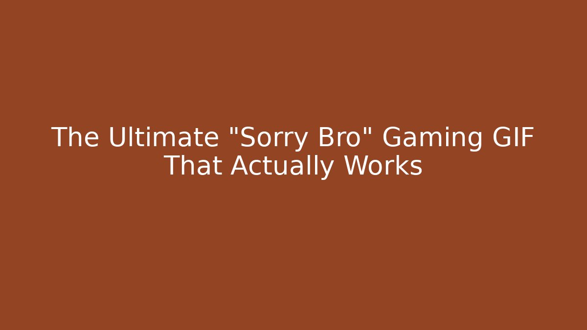 The Ultimate “Sorry Bro” Gaming GIF That Actually Works - NADclinic