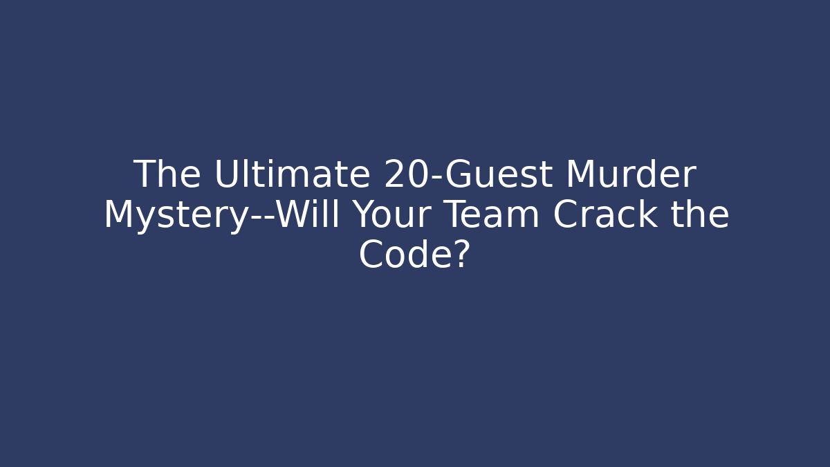 The Ultimate 20-Guest Murder Mystery—Will Your Team Crack the Code?