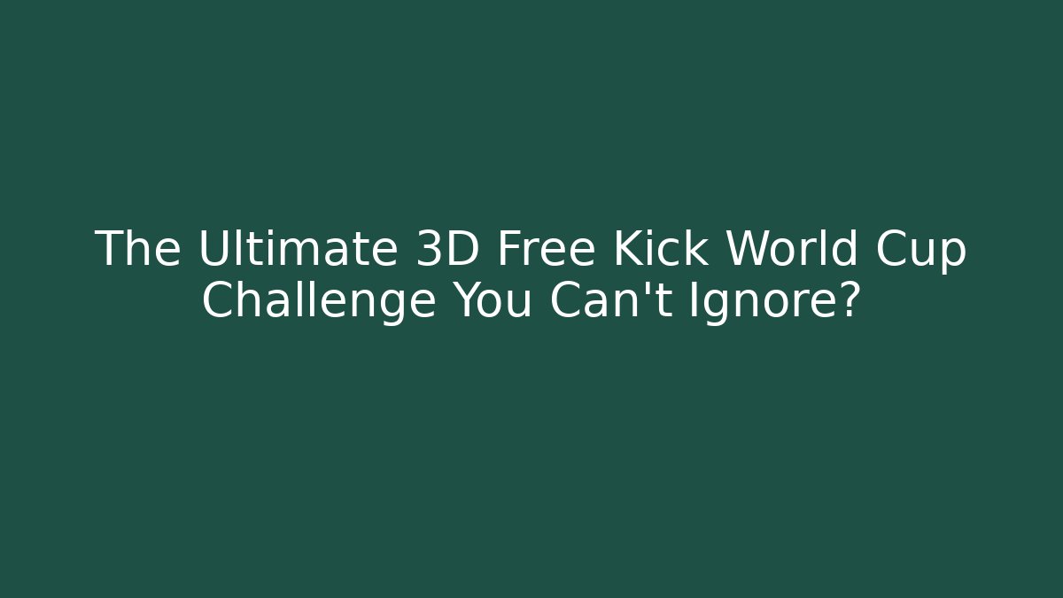 The Ultimate 3D Free Kick World Cup Challenge You Can't Ignore?