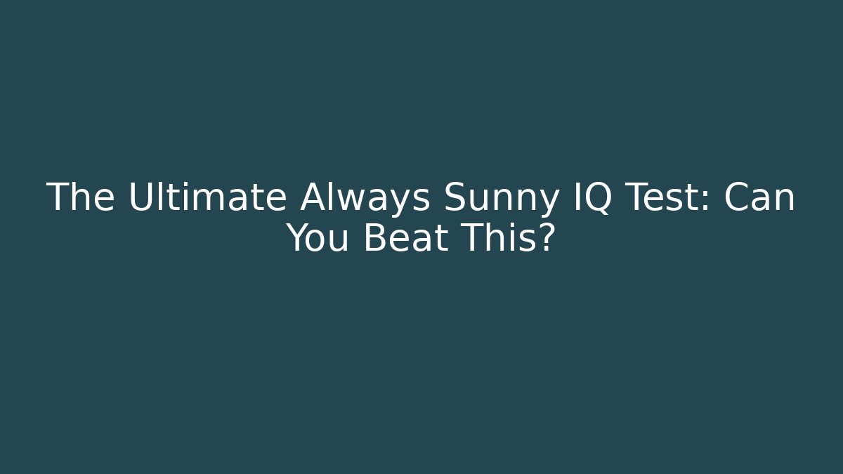 The Ultimate Always Sunny IQ Test: Can You Beat This?