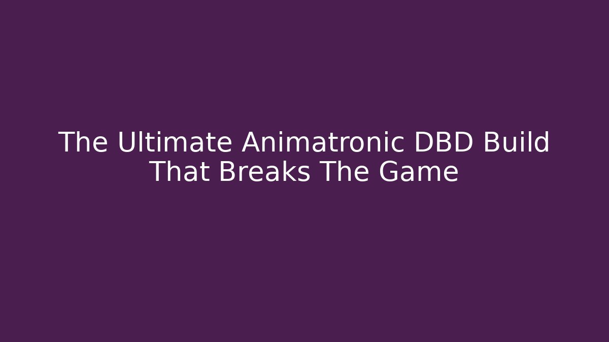 The Ultimate Animatronic DBD Build That Breaks The Game - NADclinic