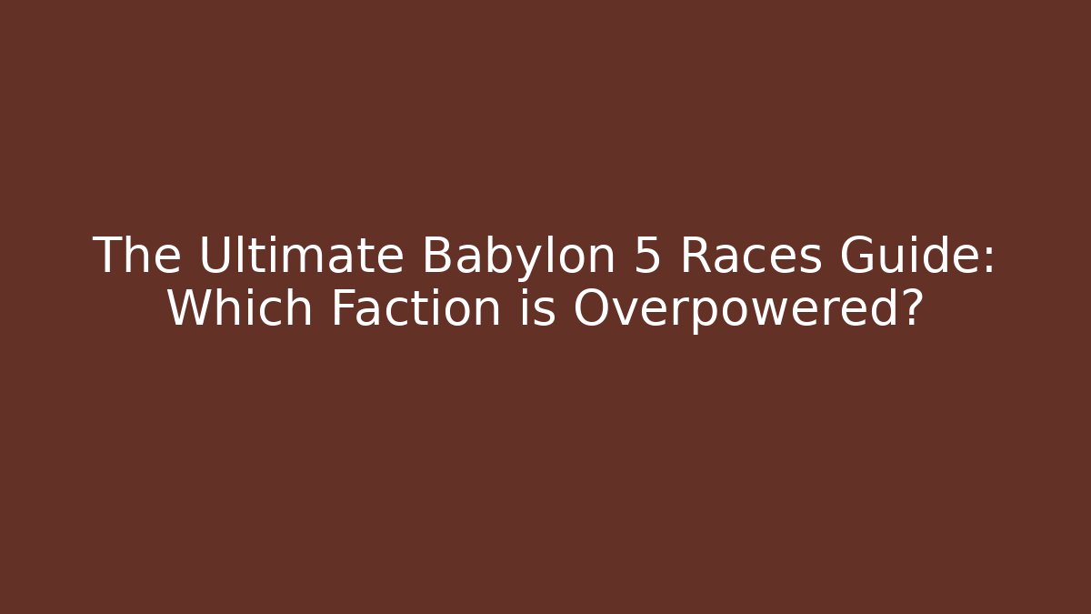 The Ultimate Babylon 5 Races Guide: Which Faction is Overpowered? - NADclinic