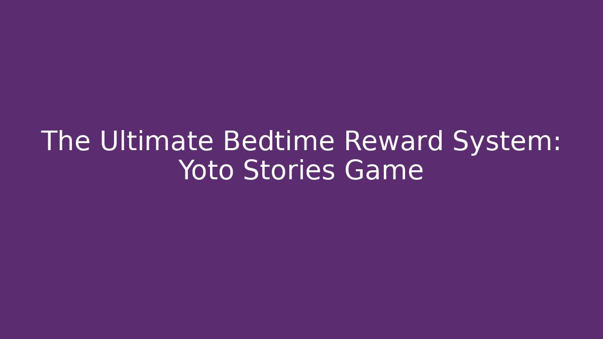 The Ultimate Bedtime Reward System: Yoto Stories Game