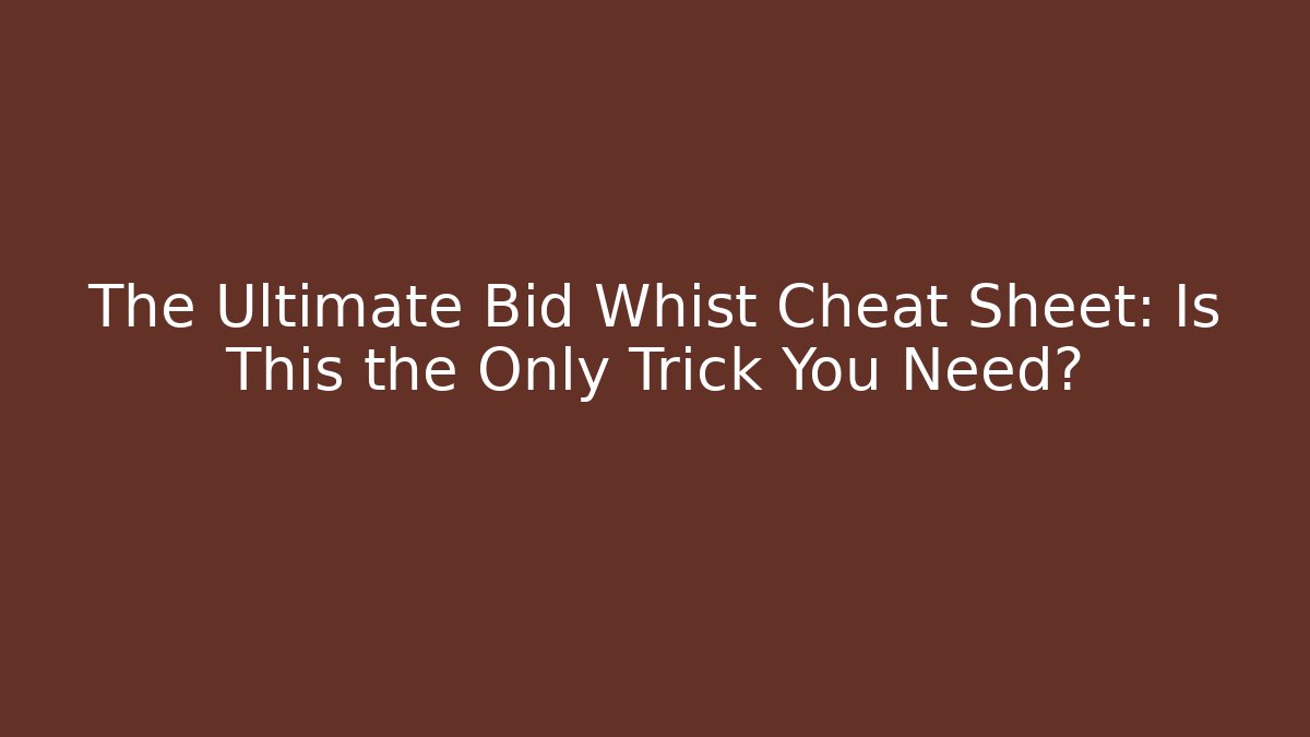 The Ultimate Bid Whist Cheat Sheet: Is This the Only Trick You Need?