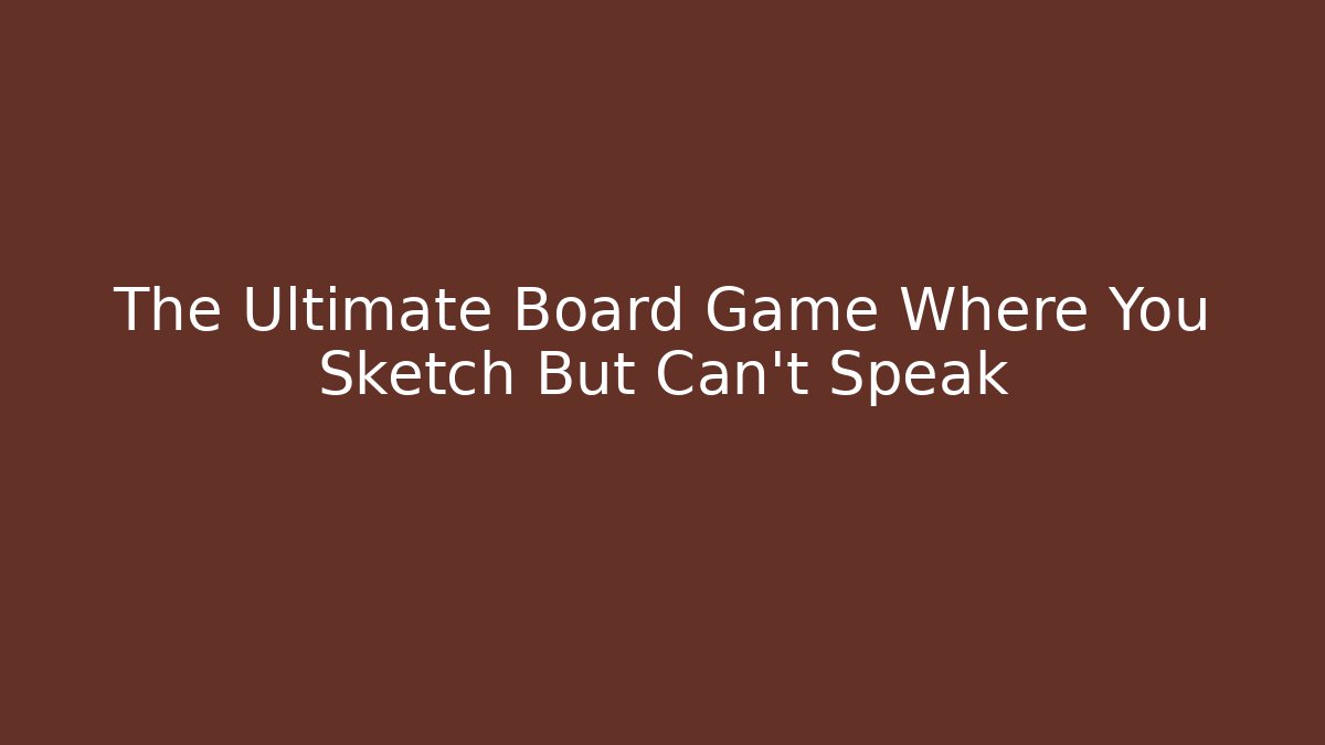 The Ultimate Board Game Where You Sketch But Can't Speak