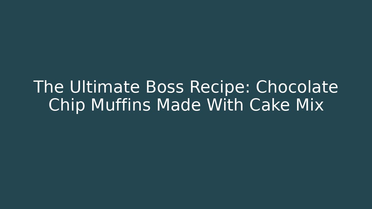 The Ultimate Boss Recipe: Chocolate Chip Muffins Made With Cake Mix