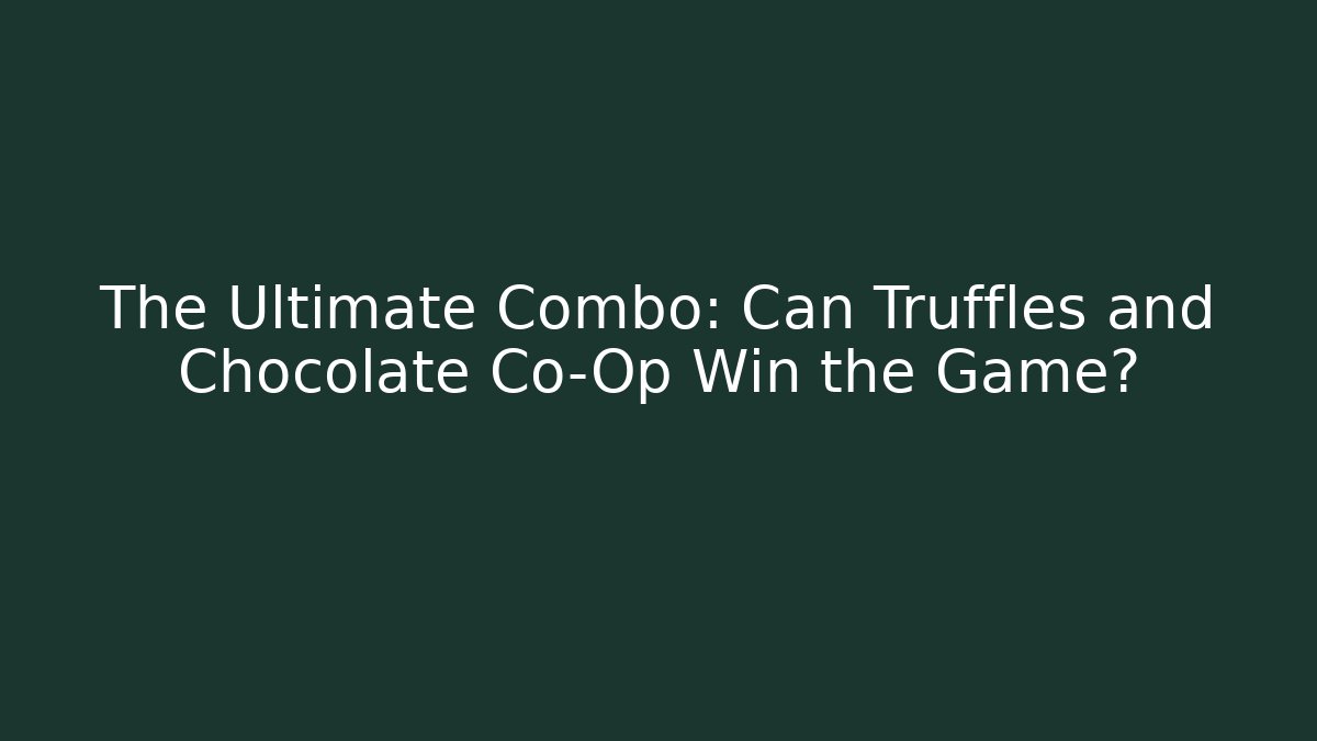 The Ultimate Combo: Can Truffles and Chocolate Co-Op Win the Game?