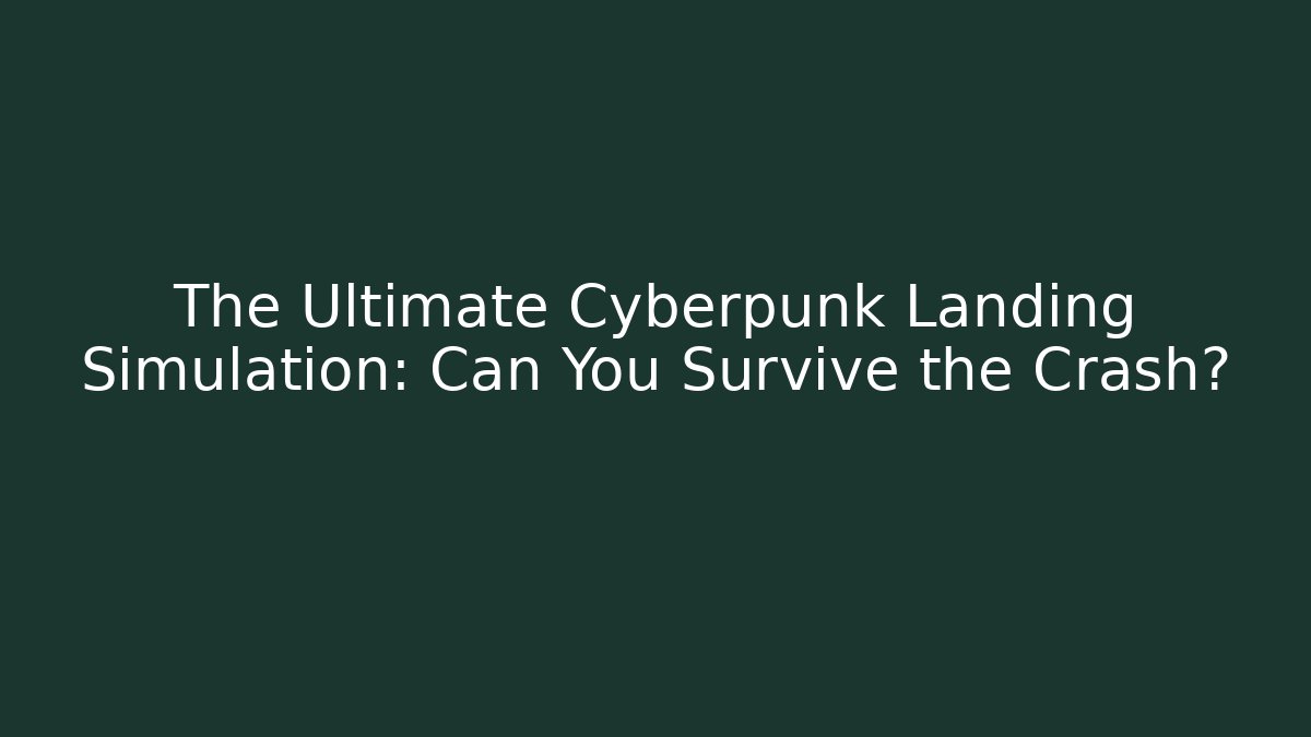 The Ultimate Cyberpunk Landing Simulation: Can You Survive the Crash?