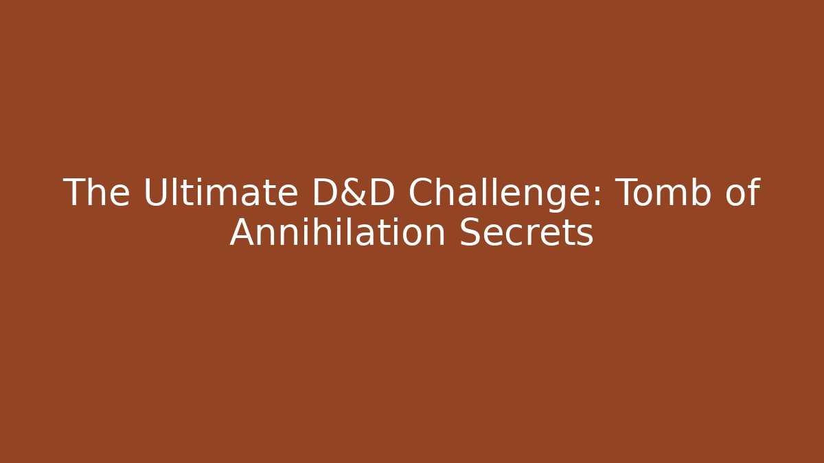 The Ultimate D&D Challenge: Tomb of Annihilation Secrets